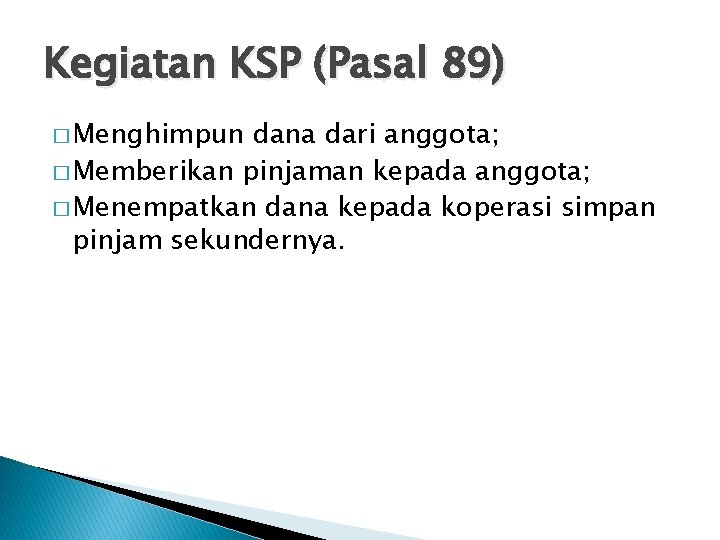 Kegiatan KSP (Pasal 89) � Menghimpun dana dari anggota; � Memberikan pinjaman kepada anggota;