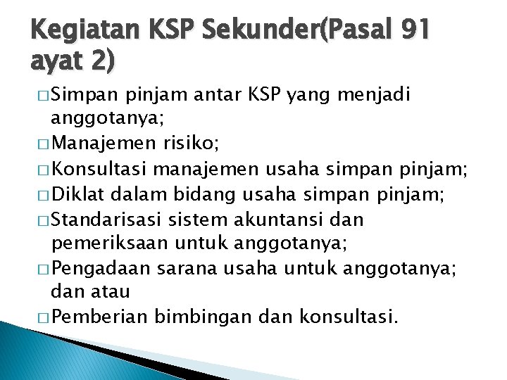Kegiatan KSP Sekunder(Pasal 91 ayat 2) � Simpan pinjam antar KSP yang menjadi anggotanya;