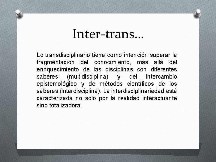 Inter-trans… Lo transdisciplinario tiene como intención superar la fragmentación del conocimiento, más allá del