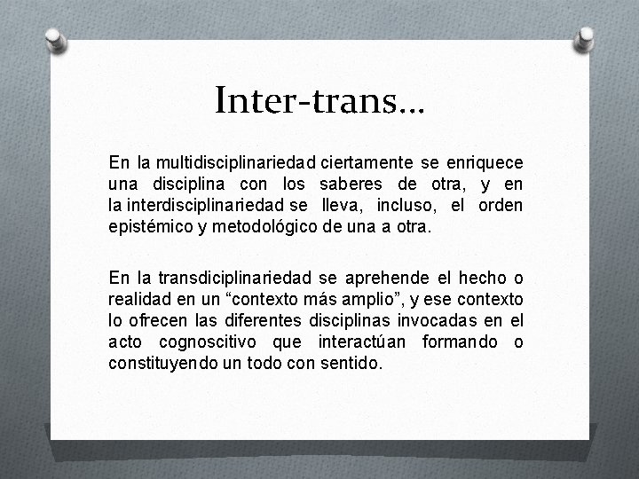 Inter-trans… En la multidisciplinariedad ciertamente se enriquece una disciplina con los saberes de otra,