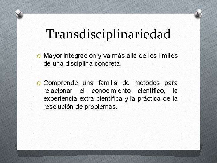 Transdisciplinariedad O Mayor integración y va más allá de los límites de una disciplina