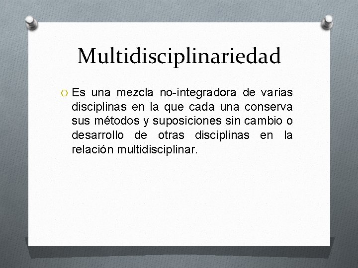 Multidisciplinariedad O Es una mezcla no-integradora de varias disciplinas en la que cada una