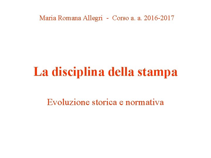 Maria Romana Allegri - Corso a. a. 2016 -2017 La disciplina della stampa Evoluzione