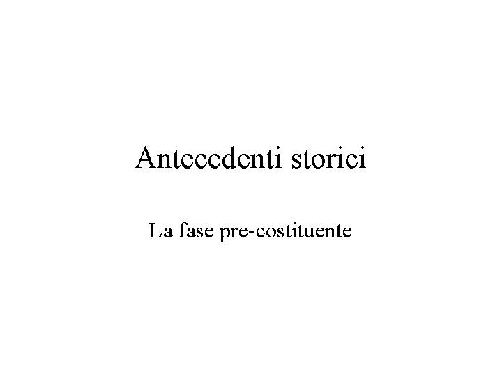 Antecedenti storici La fase pre-costituente 