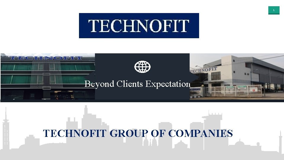 1 Beyond Clients Expectation TECHNOFIT GROUP OF COMPANIES 