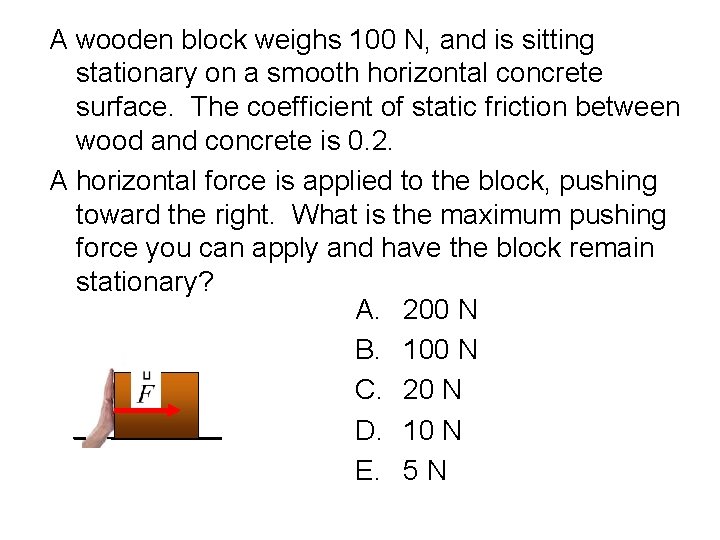 A wooden block weighs 100 N, and is sitting stationary on a smooth horizontal