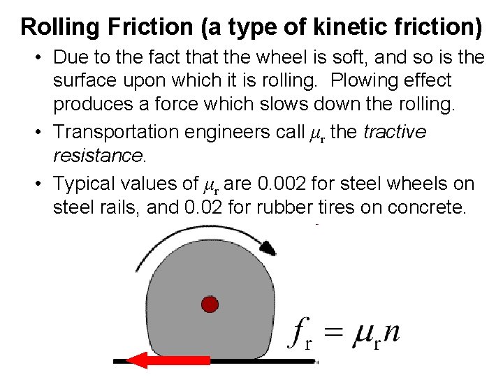 Rolling Friction (a type of kinetic friction) • Due to the fact that the