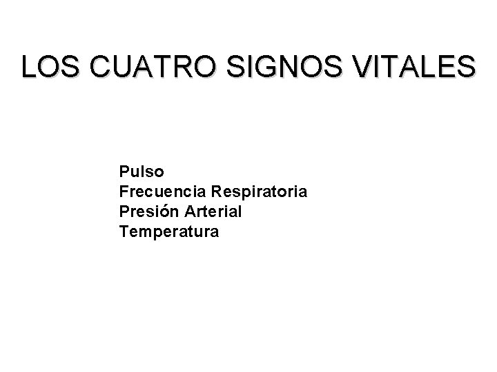 LOS CUATRO SIGNOS VITALES Pulso Frecuencia Respiratoria Presión Arterial Temperatura 
