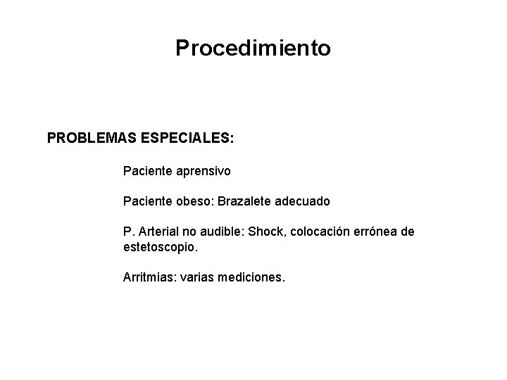 Procedimiento PROBLEMAS ESPECIALES: Paciente aprensivo Paciente obeso: Brazalete adecuado P. Arterial no audible: Shock,