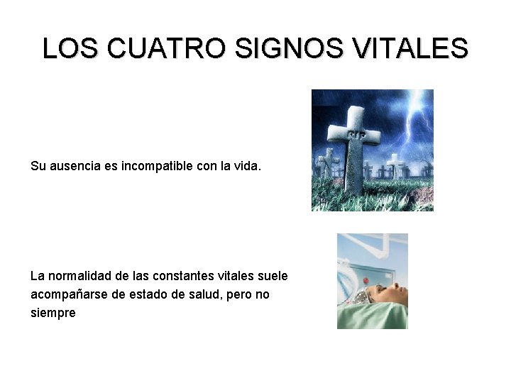 LOS CUATRO SIGNOS VITALES Su ausencia es incompatible con la vida. La normalidad de