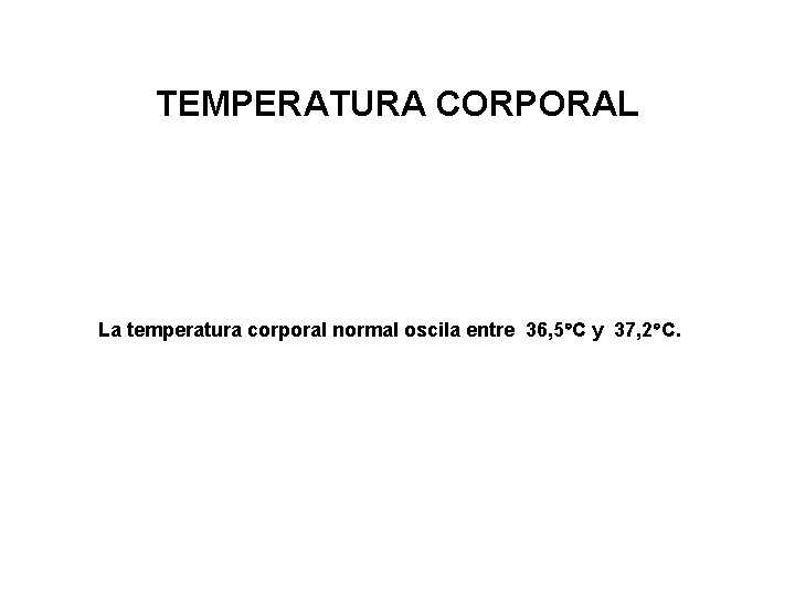 TEMPERATURA CORPORAL La temperatura corporal normal oscila entre 36, 5 C y 37, 2