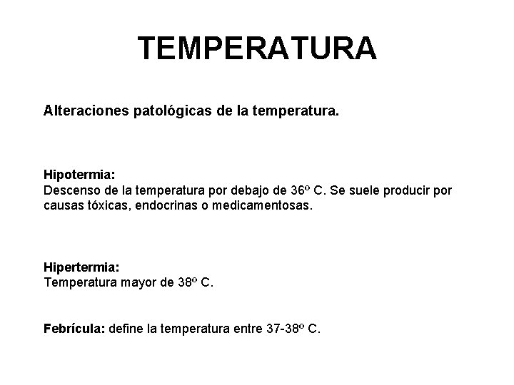 TEMPERATURA Alteraciones patológicas de la temperatura. Hipotermia: Descenso de la temperatura por debajo de