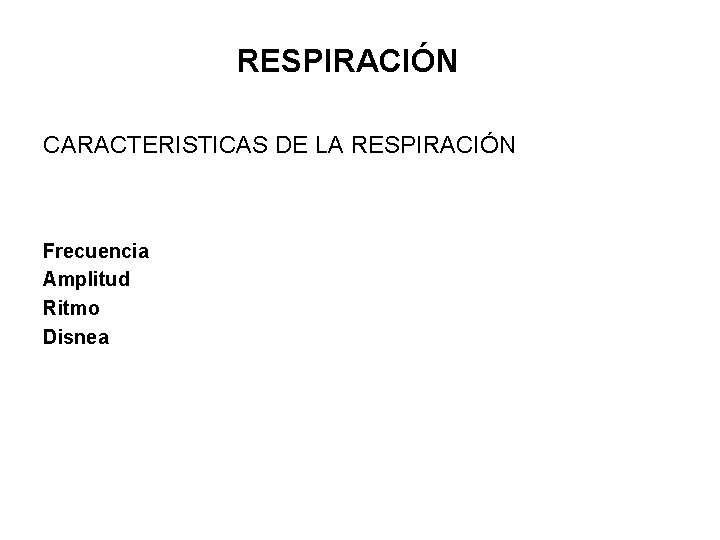 RESPIRACIÓN CARACTERISTICAS DE LA RESPIRACIÓN Frecuencia Amplitud Ritmo Disnea 