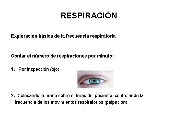 RESPIRACIÓN Exploración básica de la frecuencia respiratoria Contar el número de respiraciones por minuto: