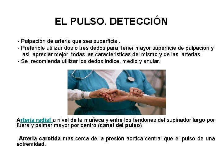 EL PULSO. DETECCIÓN - Palpación de arteria que sea superficial. - Preferible utilizar dos