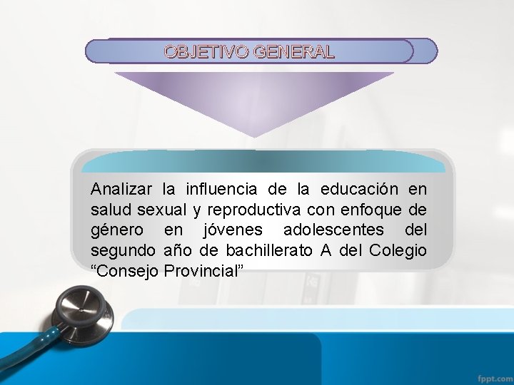 OBJETIVO GENERAL Analizar la influencia de la educación en salud sexual y reproductiva con