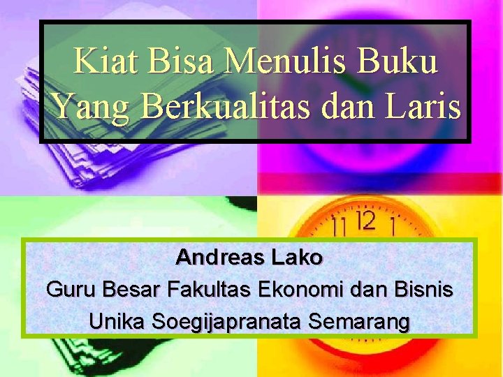 Kiat Bisa Menulis Buku Yang Berkualitas dan Laris Andreas Lako Guru Besar Fakultas Ekonomi