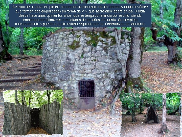 Se trata de un pozo de piedra, situado en la zona baja de las