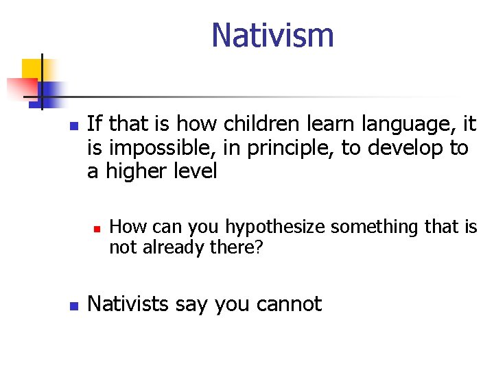 Nativism n If that is how children learn language, it is impossible, in principle,