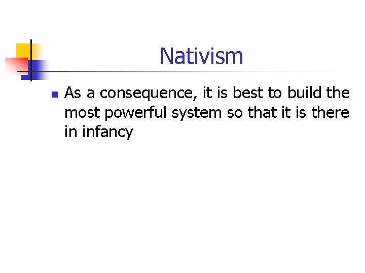 Nativism n As a consequence, it is best to build the most powerful system