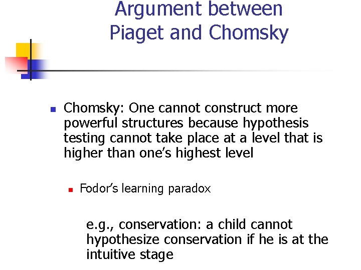 Argument between Piaget and Chomsky n Chomsky: One cannot construct more powerful structures because