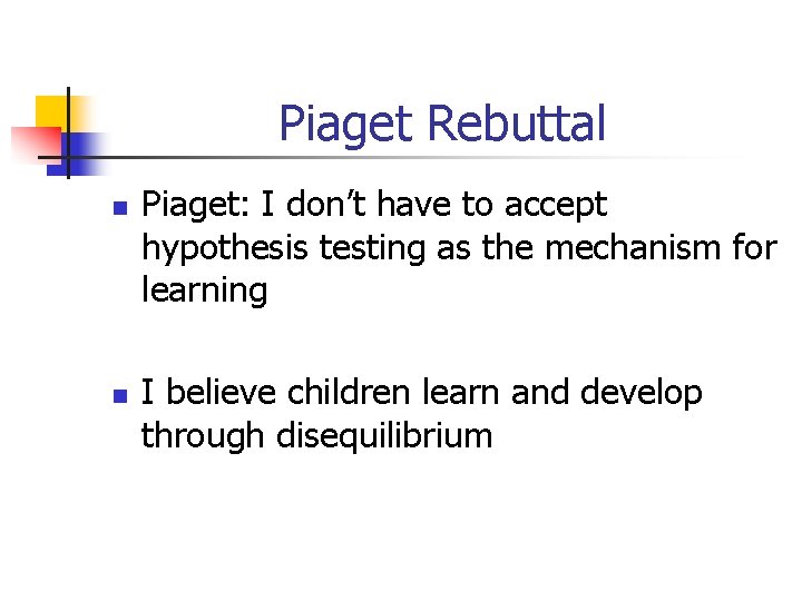 Piaget Rebuttal n n Piaget: I don’t have to accept hypothesis testing as the