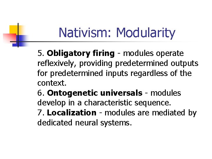 Nativism: Modularity 5. Obligatory firing - modules operate reflexively, providing predetermined outputs for predetermined