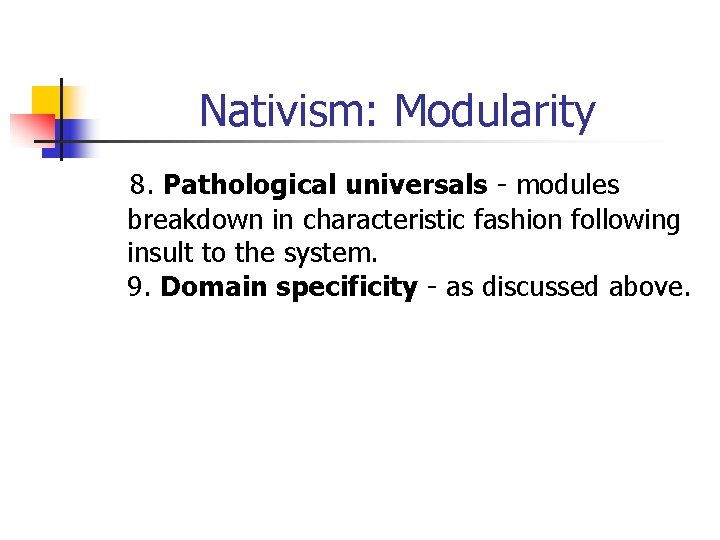 Nativism: Modularity 8. Pathological universals - modules breakdown in characteristic fashion following insult to
