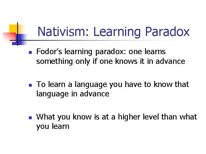 Nativism: Learning Paradox n n n Fodor’s learning paradox: one learns something only if