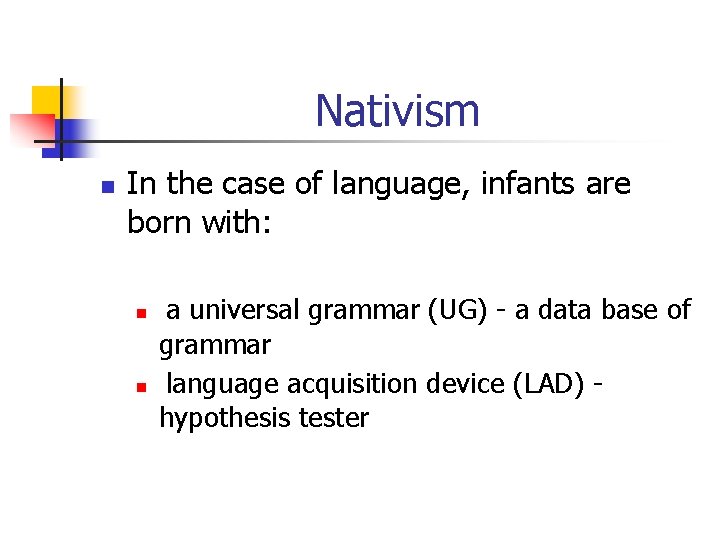 Nativism n In the case of language, infants are born with: n n a