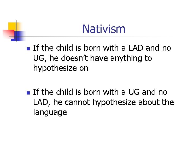 Nativism n If the child is born with a LAD and no UG, he
