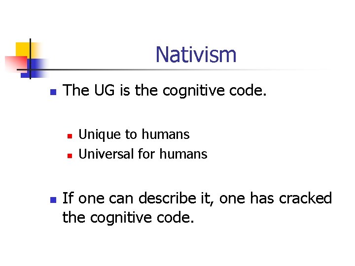 Nativism n The UG is the cognitive code. n n Unique to humans Universal