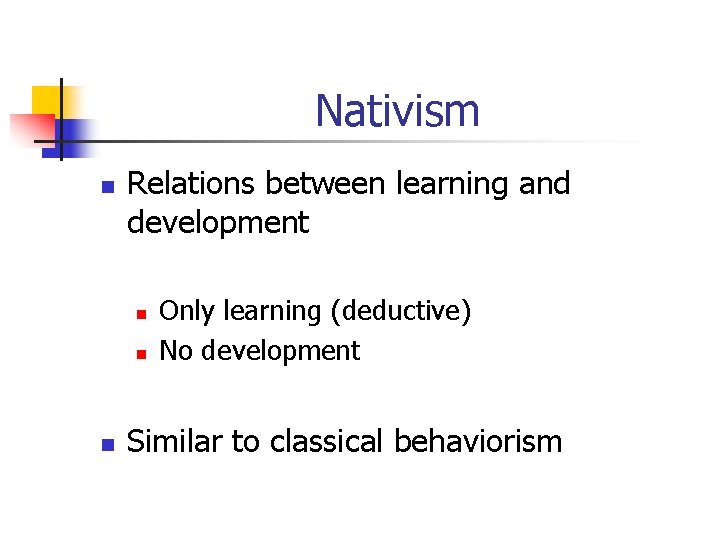 Nativism n Relations between learning and development n n n Only learning (deductive) No