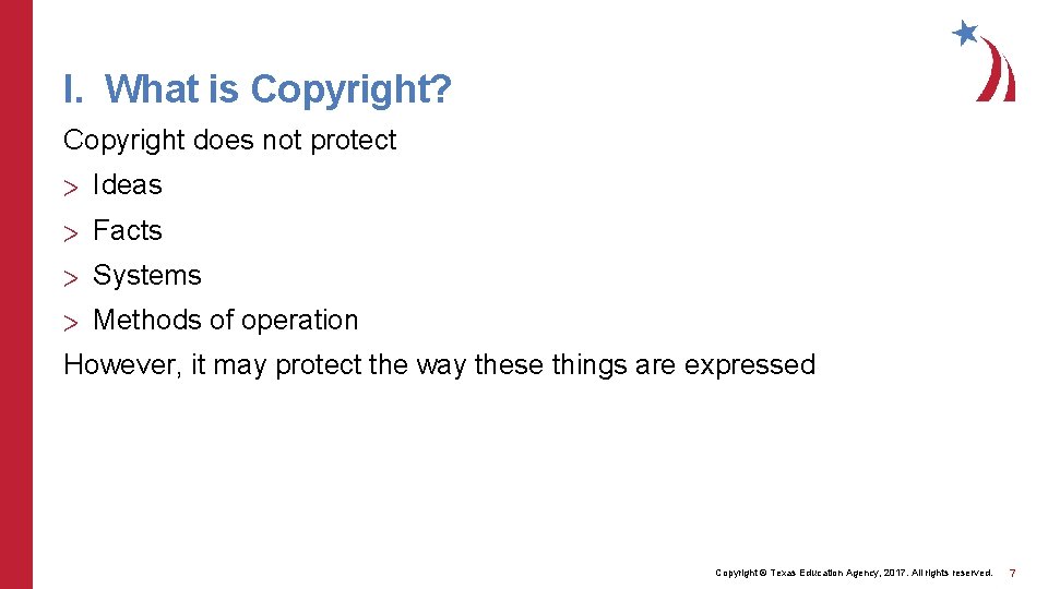 I. What is Copyright? Copyright does not protect > Ideas > Facts > Systems