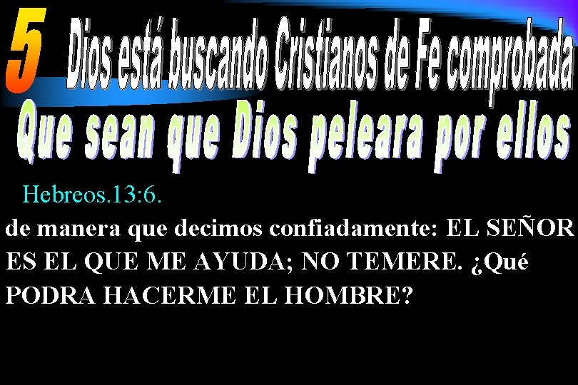 Hebreos. 13: 6. de manera que decimos confiadamente: EL SEÑOR ES EL QUE ME Hebreos. 13: 6. de manera que decimos confiadamente: EL SEÑOR ES EL QUE ME