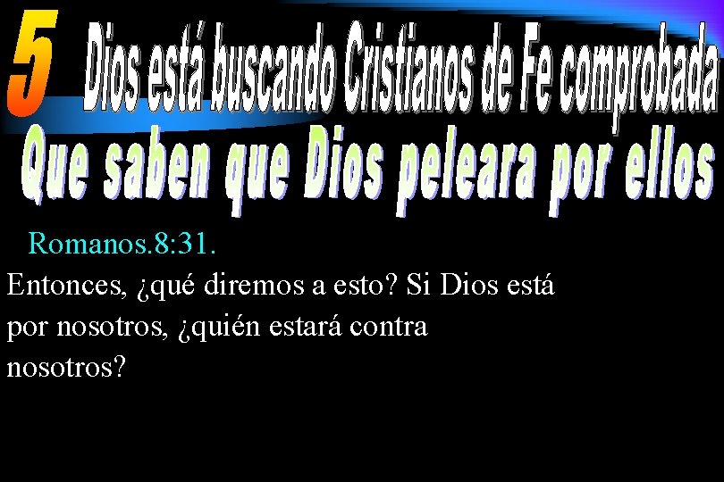 Romanos. 8: 31. Entonces, ¿qué diremos a esto? Si Dios está por nosotros, ¿quién