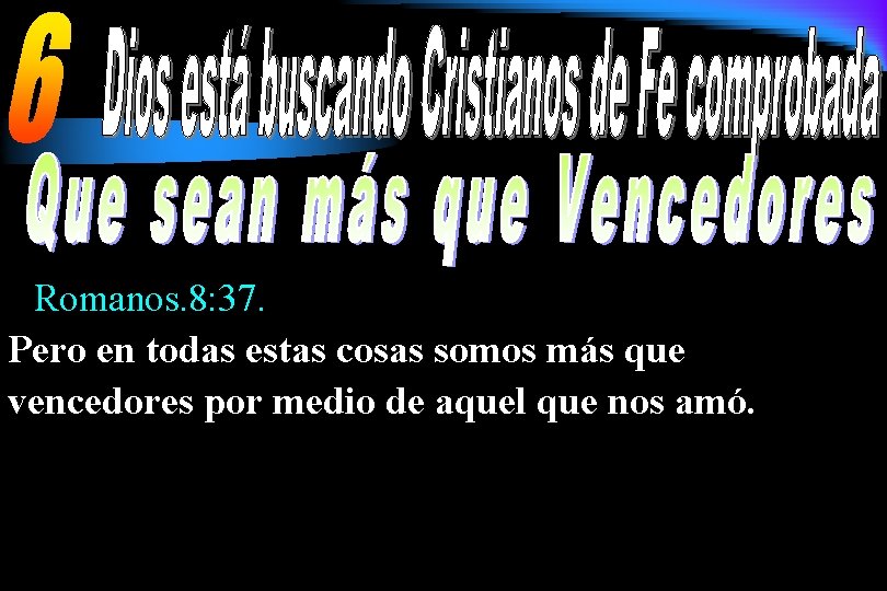 Romanos. 8: 37. Pero en todas estas cosas somos más que vencedores por medio