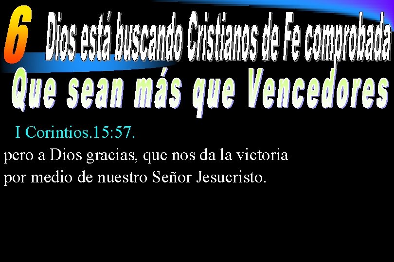 I Corintios. 15: 57. pero a Dios gracias, que nos da la victoria por