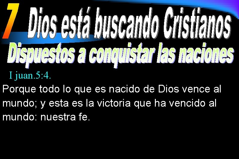 I juan. 5: 4. Porque todo lo que es nacido de Dios vence al