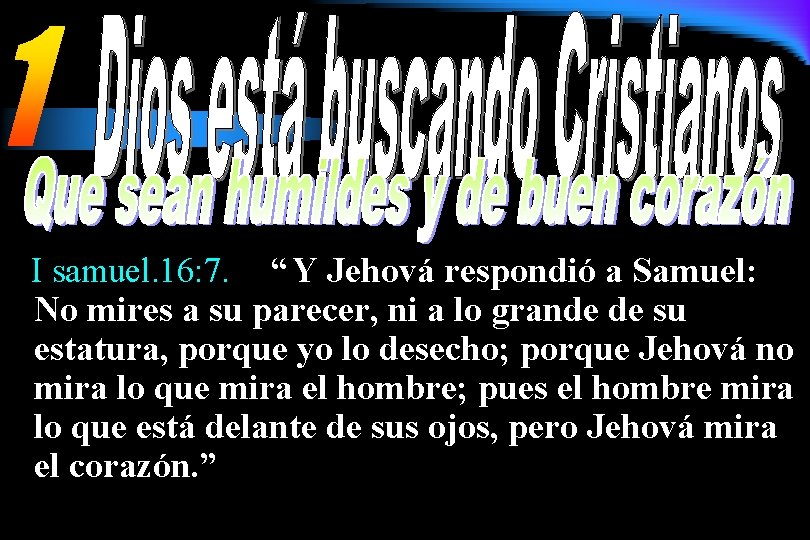 I samuel. 16: 7. “ Y Jehová respondió a Samuel: No mires a su