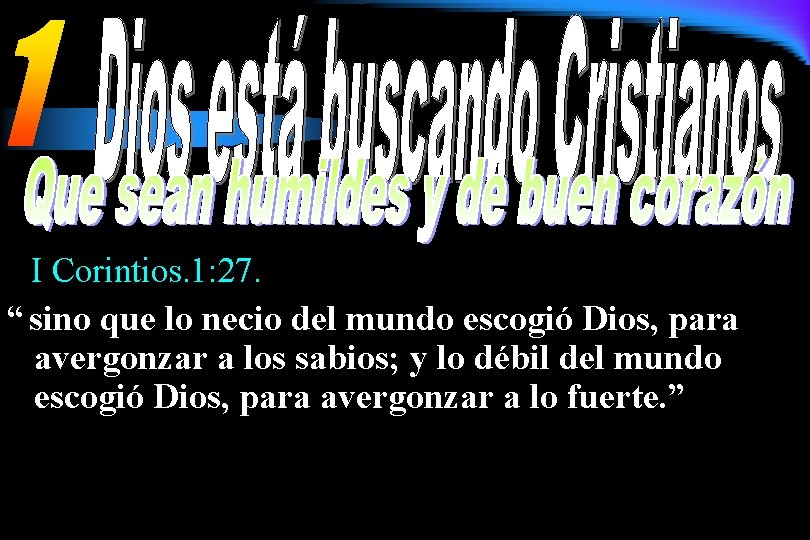 I Corintios. 1: 27. “ sino que lo necio del mundo escogió Dios, para