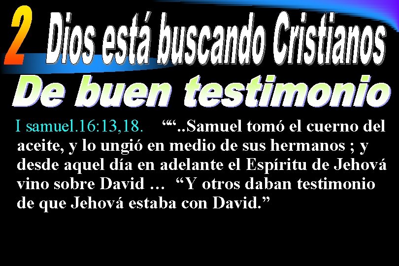 I samuel. 16: 13, 18. ““. . Samuel tomó el cuerno del aceite, y