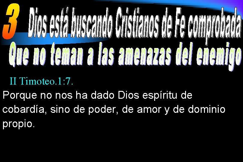 II Timoteo. 1: 7. Porque no nos ha dado Dios espíritu de cobardía, sino