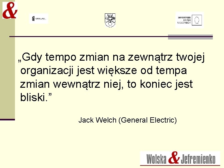 „Gdy tempo zmian na zewnątrz twojej organizacji jest większe od tempa zmian wewnątrz niej,