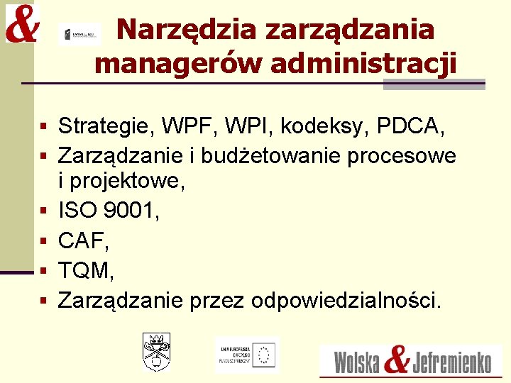 Narzędzia zarządzania managerów administracji § Strategie, WPF, WPI, kodeksy, PDCA, § Zarządzanie i budżetowanie