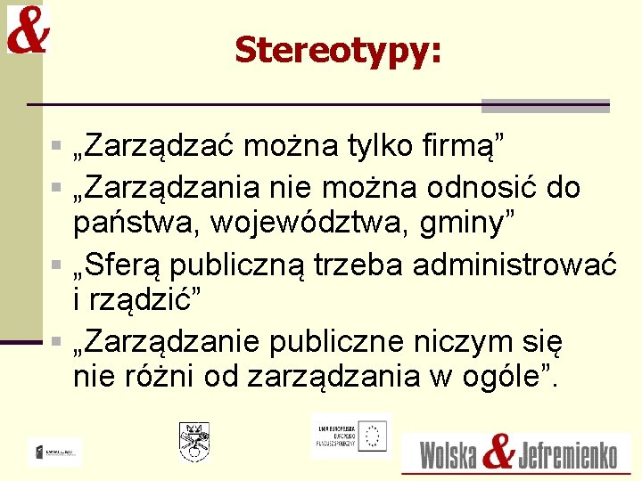 Stereotypy: § „Zarządzać można tylko firmą” § „Zarządzania nie można odnosić do państwa, województwa,