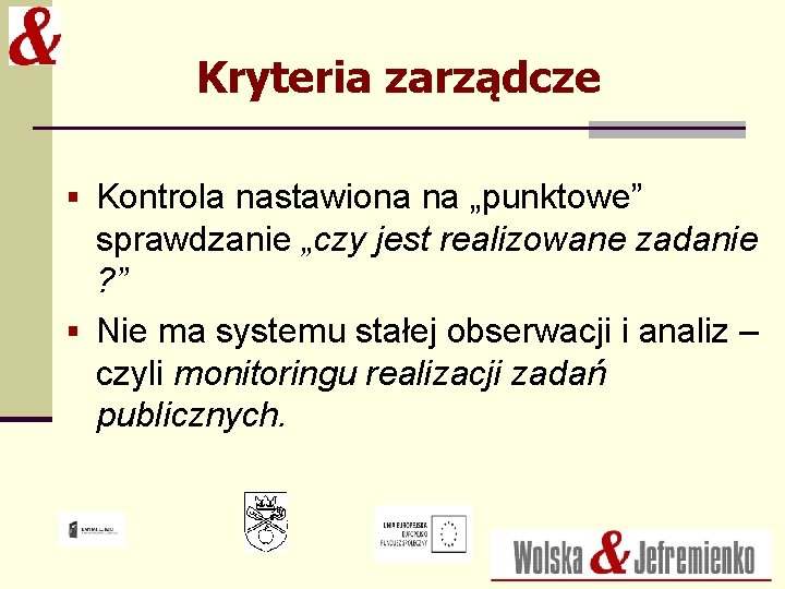 Kryteria zarządcze § Kontrola nastawiona na „punktowe” sprawdzanie „czy jest realizowane zadanie ? ”