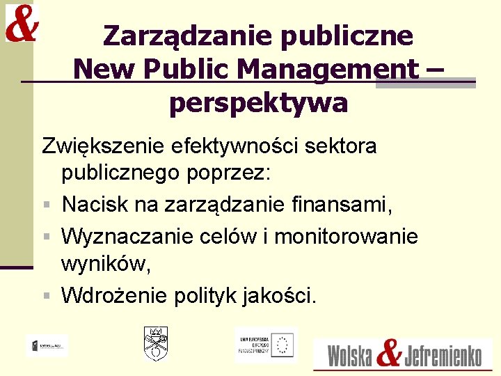 Zarządzanie publiczne New Public Management – perspektywa Zwiększenie efektywności sektora publicznego poprzez: § Nacisk