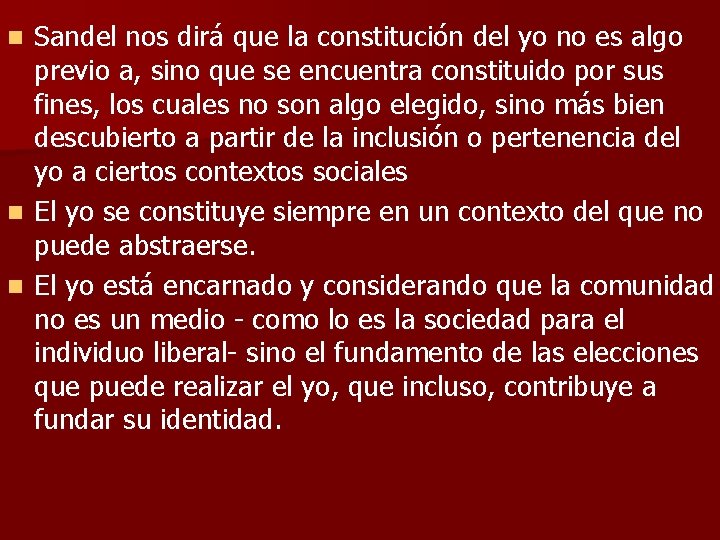 Sandel nos dirá que la constitución del yo no es algo previo a, sino