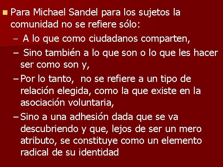 n Para Michael Sandel para los sujetos la comunidad no se refiere sólo: –